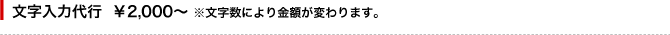 文字入力代行¥2,000〜 ※文字数により金額が変わります。
